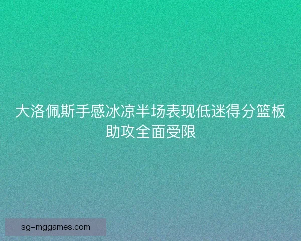大洛佩斯手感冰凉半场表现低迷得分篮板助攻全面受限